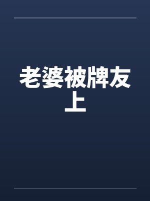 老婆被牌友上by佚名笔趣阁无弹窗封面