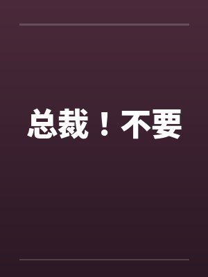 总裁！不要笔趣阁无弹窗封面