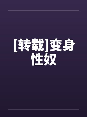 [转载]变身性奴笔趣阁无弹窗封面