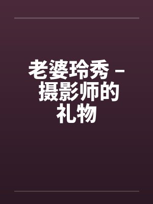老婆玲秀 – 摄影师的礼物笔趣阁无弹窗封面