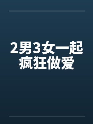 2男3女一起疯狂做爱by佚名封面