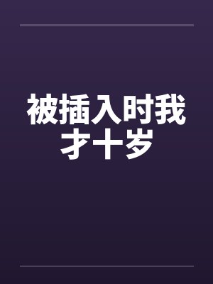 被插入时我才十岁by佚名笔趣阁无弹窗封面
