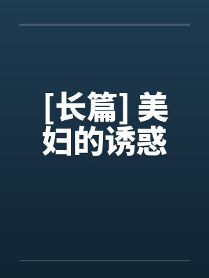[长篇] 美妇的诱惑笔趣阁无弹窗封面