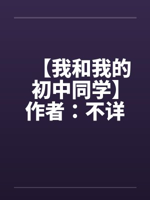 【我和我的初中同学】作者：不详笔趣阁无弹窗封面