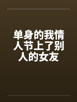 单身的我情人节上了别人的女友by佚名笔趣阁无弹窗封面