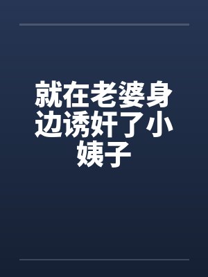 就在老婆身边诱奸了小姨子by佚名笔趣阁无弹窗封面