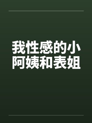 我性感的小阿姨和表姐笔趣阁无弹窗封面