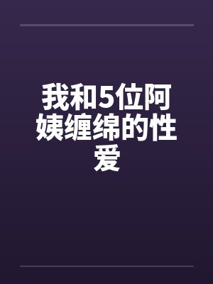 我和5位阿姨缠绵的性爱by佚名笔趣阁无弹窗封面
