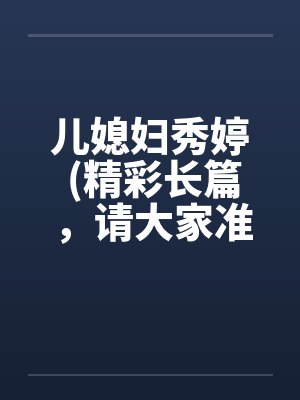 儿媳妇秀婷 (精彩长篇，请大家准备好纸巾啊)by佚名笔趣阁无弹窗封面