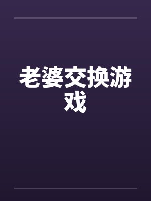老婆交换游戏by佚名笔趣阁无弹窗封面