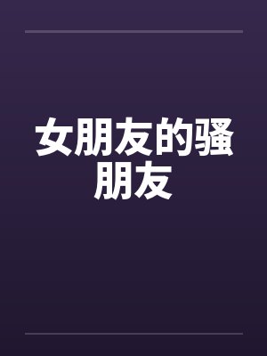 女朋友的骚朋友by佚名封面