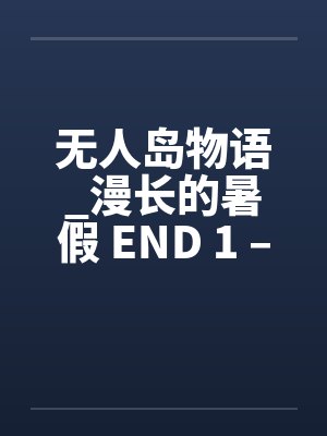 无人岛物语_漫长的暑假 END 1 – 9by佚名笔趣阁无弹窗封面