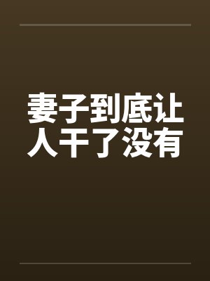 妻子到底让人干了没有笔趣阁无弹窗封面