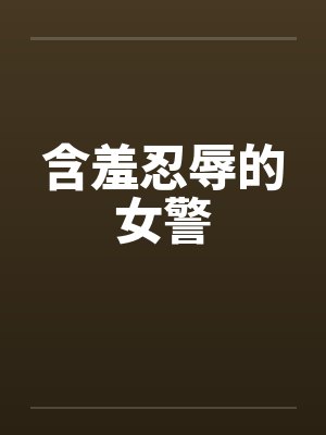 含羞忍辱的女警by佚名笔趣阁无弹窗封面