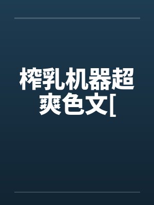 榨乳机器超爽色文[by佚名封面