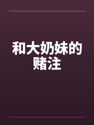 和大奶妹的赌注笔趣阁无弹窗封面