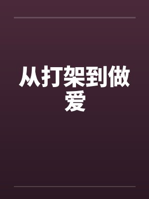从打架到做爱by佚名笔趣阁无弹窗封面