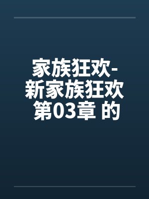 家族狂欢-新家族狂欢 第03章 的秘戏by佚名笔趣阁无弹窗封面