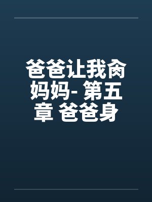 爸爸让我肏妈妈- 第五章 爸爸身边的性挑逗by佚名封面