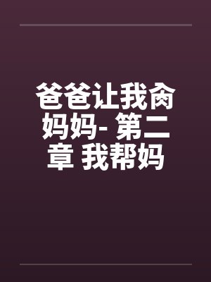 爸爸让我肏妈妈- 第二章 我帮妈妈洗骚屄by佚名笔趣阁无弹窗封面