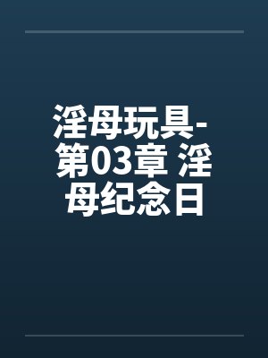 淫母玩具- 第03章 淫母纪念日封面