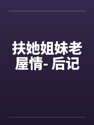 扶她姐妹老屋情- 后记封面