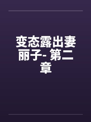 变态露出妻丽子- 第二章笔趣阁无弹窗封面