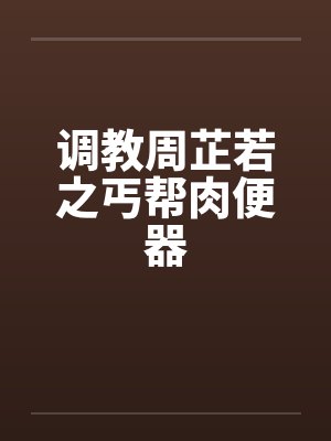 调教周芷若之丐帮肉便器by佚名笔趣阁无弹窗封面