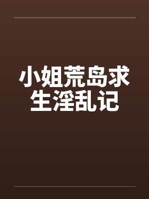 小姐荒岛求生淫乱记by佚名封面