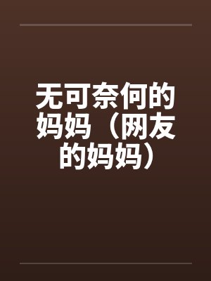 无可奈何的妈妈（网友的妈妈）by佚名封面