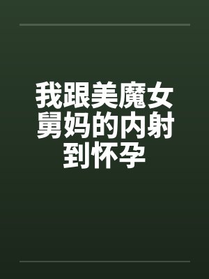 我跟美魔女舅妈的内射到怀孕by佚名笔趣阁无弹窗封面