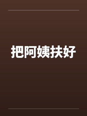 把阿姨扶好by佚名笔趣阁无弹窗封面