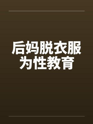 后妈脱衣服为性教育笔趣阁无弹窗封面