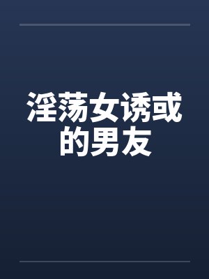 淫荡女诱或的男友by佚名笔趣阁无弹窗封面