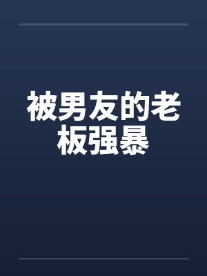 被男友的老板强暴by佚名封面
