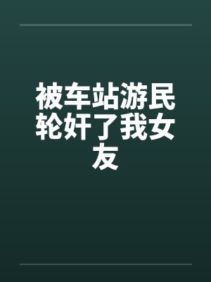 被车站游民轮奸了我女友by佚名笔趣阁无弹窗封面