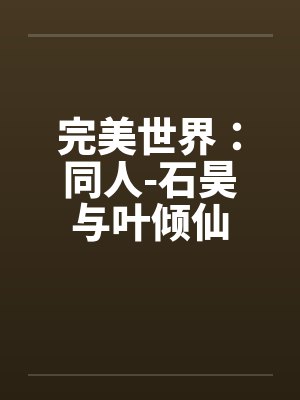 完美世界：同人-石昊与叶倾仙笔趣阁无弹窗封面