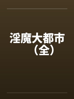 淫魔大都市（全）笔趣阁无弹窗封面