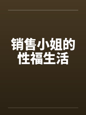 销售小姐的性福生活笔趣阁无弹窗封面