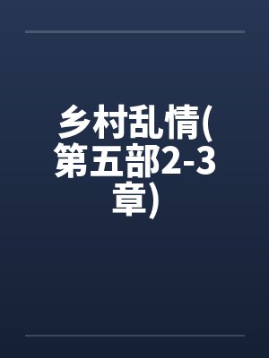 乡村乱情(第五部2-3章)笔趣阁无弹窗封面