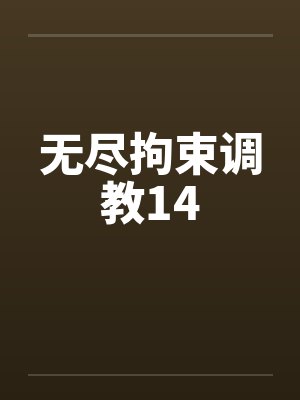 无尽拘束调教14by佚名笔趣阁无弹窗封面