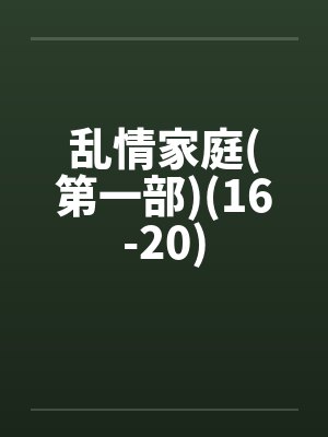 乱情家庭(第一部)(16-20)by佚名笔趣阁无弹窗封面