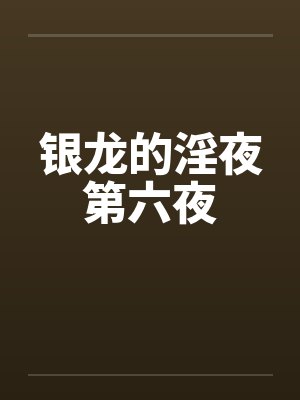 银龙的淫夜第六夜笔趣阁无弹窗封面