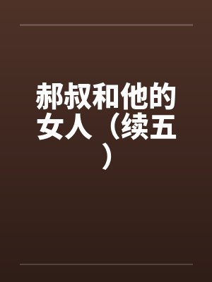 郝叔和他的女人（续五）笔趣阁无弹窗封面