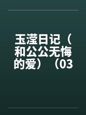玉滢日记（和公公无悔的爱）（03-04）by佚名笔趣阁无弹窗封面