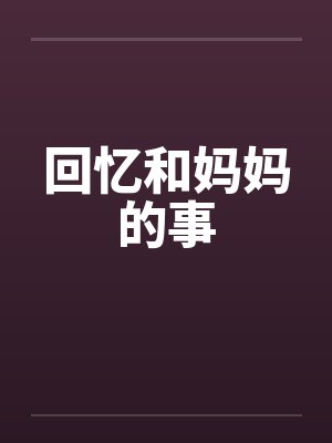 回忆和妈妈的事笔趣阁无弹窗封面