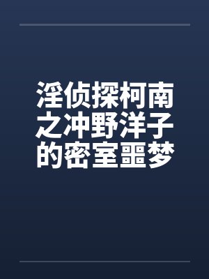 淫侦探柯南之冲野洋子的密室噩梦（1～2）by佚名封面