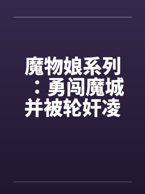 魔物娘系列：勇闯魔城并被轮奸凌辱的少年（1）by佚名封面
