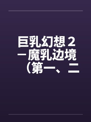 巨乳幻想２－魔乳边境（第一、二章）笔趣阁无弹窗封面