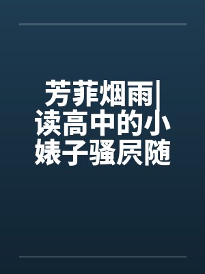 芳菲烟雨|读高中的小婊子骚屄随便让人虐（完）封面